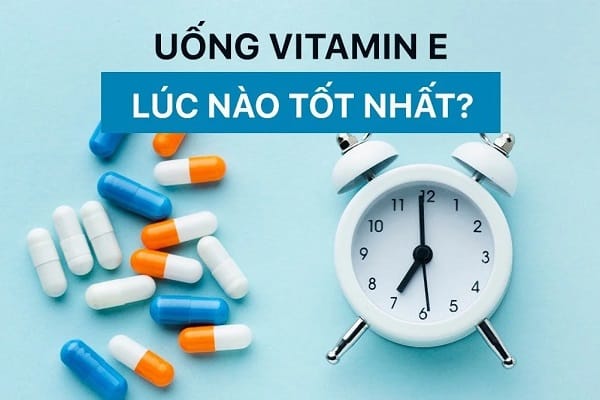Vitamin E uống ngày mấy viên và uống lúc nào tốt nhất?